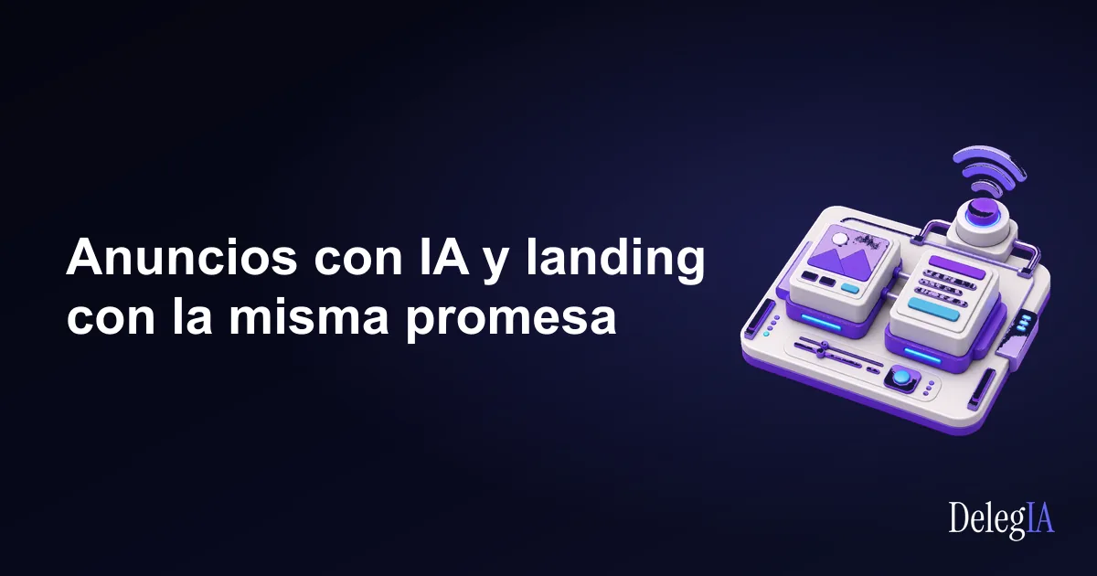 Anuncios con IA y landing con la misma promesa