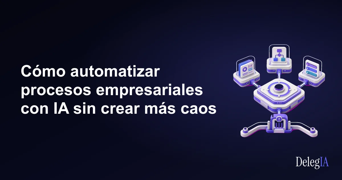 Cómo automatizar procesos empresariales con IA sin crear más caos