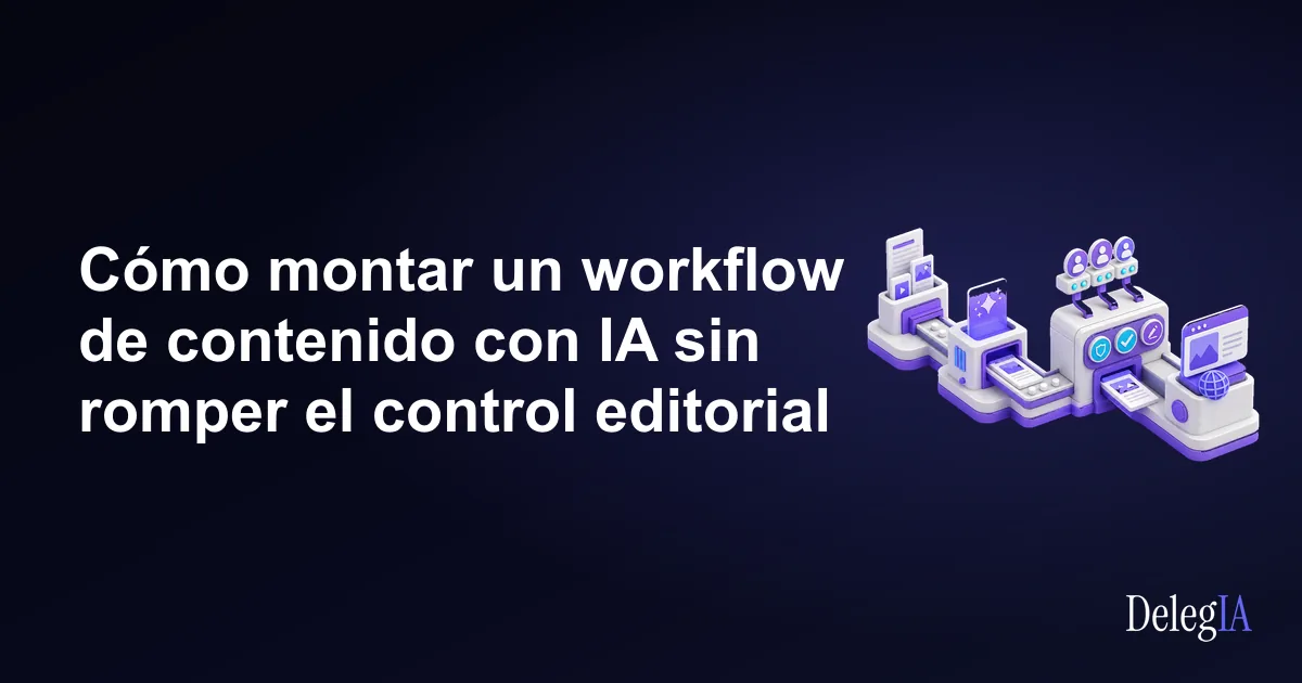 Cómo montar un workflow de contenido con IA sin romper el control editorial